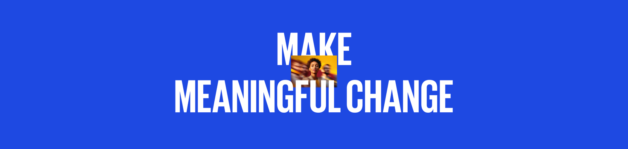 Make meaningful change