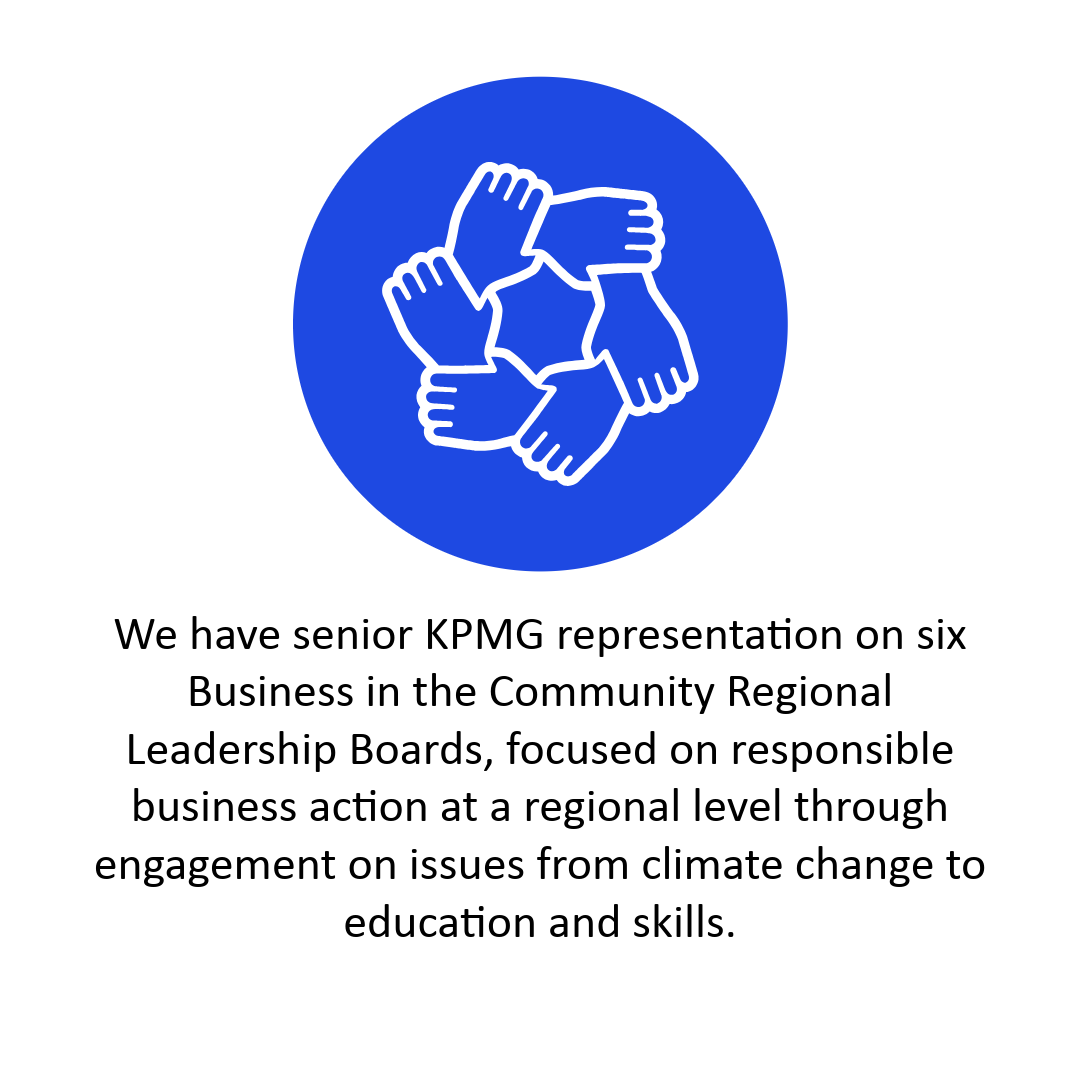 We have senior KPMG representation on six Business in the Community Regional Leadership Boards, focused on responsible business action at a regional level through engagement on issues from climate change to educational skills